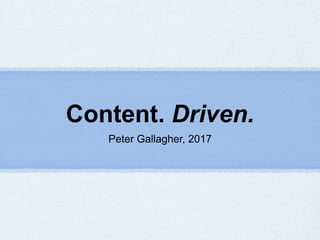 Content. Driven.
Peter Gallagher, 2017
 