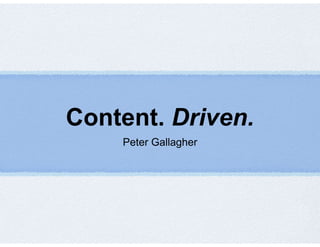 Content. Driven.
Peter Gallagher
 