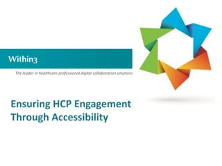 The leader in healthcare professional digital collaboration solutions




Ensuring HCP Engagement
Through Accessibility
 