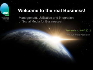 Welcome to the real Business!
Management, Utilization and Integration
of Social Media for Businesses
 