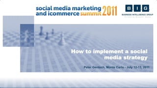 How to implement a social
          media strategy
    Peter Gentsch, Monte Carlo - July 12-13, 2011




                                                    1
 