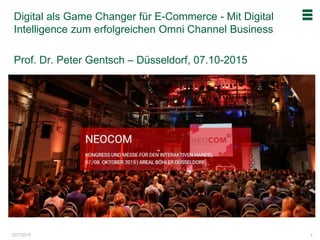 10/7/2015
Digital als Game Changer für E-Commerce - Mit Digital
Intelligence zum erfolgreichen Omni Channel Business
Prof. Dr. Peter Gentsch – Düsseldorf, 07.10-2015
1
 