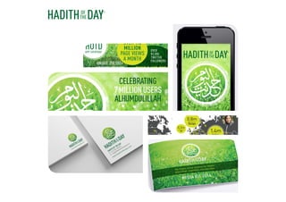 IMPORTANT FIGURES
HADITHOFTHEDAY.COM
15,000 USE THE
HOTDAPP EVERYDAY
UNIQUE 350,000+
WEBSITE VISITORS
A MONTH
OVER 3,100,000
FACEBOOK FANS ALONE
OVER 1.3
MILLION
PAGE VIEWS
A MONTH
OVER
82,000
TWITTER
FOLLOWERS
OVER 40,000 EMAIL
SUBSCRIBERS
HADITHOFTHEDAY.COM
OVER 3 MILLION MEMBERSWORLD
WIDE
0.5mMembers in the
Americas
0.8mMembers in
Europe
0.2mMembers in
UK
0.1mMembers in
Oceania
0.2mMembers in
Africa
1.4mMembers in
Asia & the
Middle East
1 IN EVERY 500 MUSLIMS WORLDWIDE IS A HOTD MEMBER!
7
 