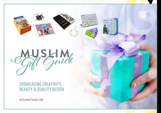 SHOWCASING CREATIVITY,
BEAUTY & QUALITY DESIGN
MUSLIMGIFTGUIDE.COM
 