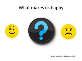 What makes us happy
Mostly taken from Boniwell (2008)
 