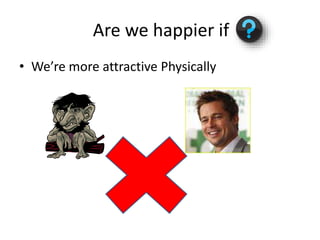 Are we happier if
• We’re more attractive Physically
 