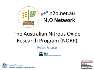 n2o.net.au
            N2O Network

The Australian Nitrous Oxide
 Research Program (NORP)
         Peter Grace
 