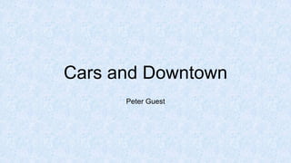 Cars and Downtown 
Peter Guest 
 