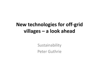 New technologies for off-grid
villages – a look ahead
Sustainability
Peter Guthrie
 