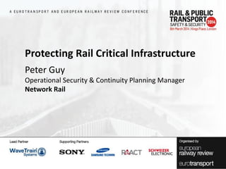Protecting Rail Critical Infrastructure
Peter Guy
Operational Security & Continuity Planning Manager
Network Rail

 