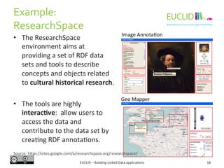 Example: 
ResearchSpace 
Image 
Annota%on 
EUCLID 
– 
Building 
Linked 
Data 
applica%ons 
18 
• The 
ResearchSpace 
envir...