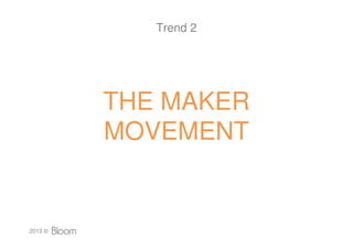 Trend 2




         THE MAKER
         MOVEMENT


2013 ©
 
