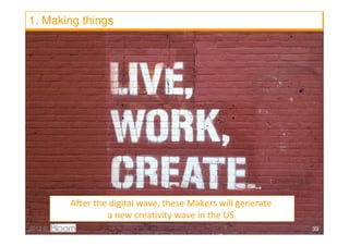 1. Making things




         After the digital wave, these Makers will generate
                  a new creativity wave i...