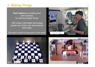 1. Making Things

     Tech makers are building their
            own business
       by making tangible things

    With ...