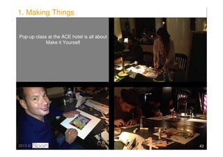 1. Making Things


Pop-up class at the ACE hotel is all about
            Make it Yourself




2013 ©                     ...