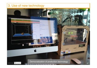 3. Use of new technology




              Democratization of production technology
2013 ©                                ...