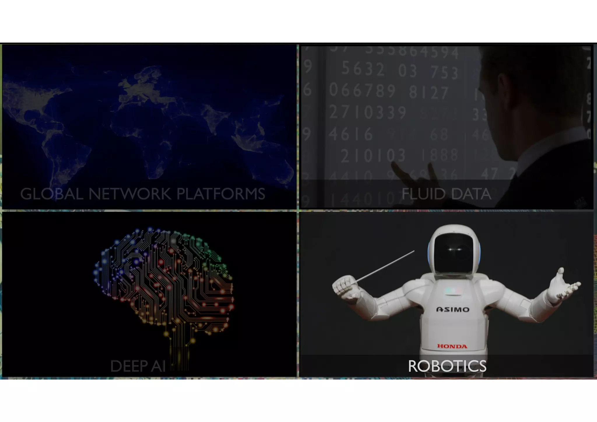 GLOBAL NETWORK PLATFORMS
DEEP AI
FLUID DATA
ROBOTICS
 