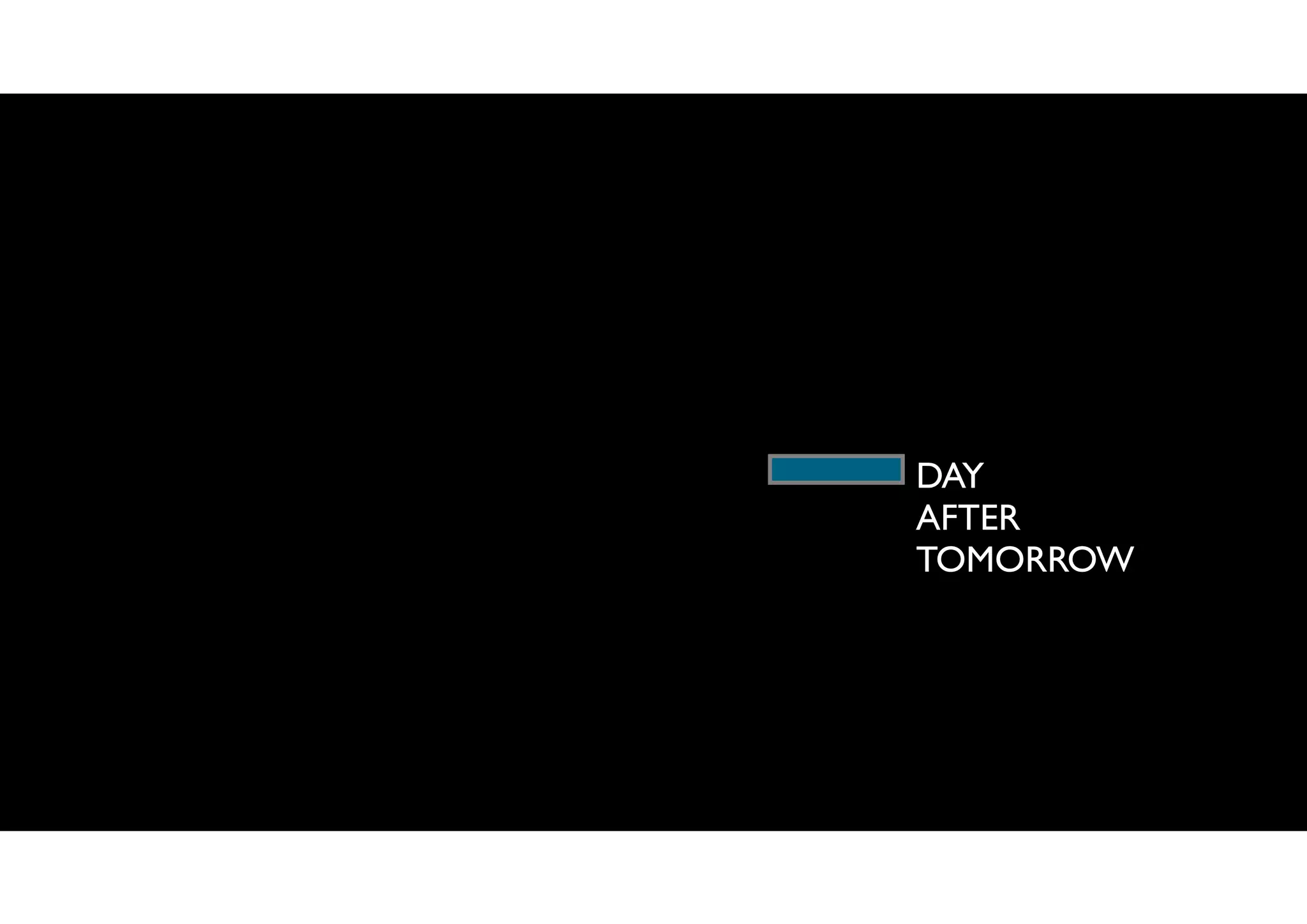 DAY
AFTER
TOMORROW
 