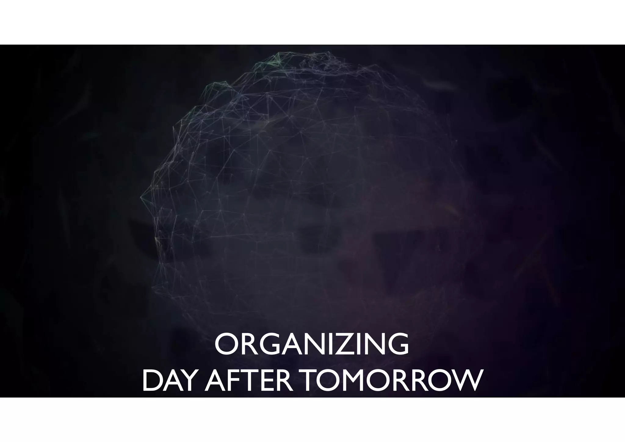 ORGANIZING
DAY AFTER TOMORROW
 