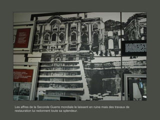 Les affres de la Seconde Guerre mondiale le laissent en ruine mais des travaux de restauration lui redonnent toute sa splendeur. 