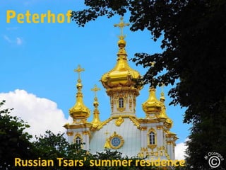Peterhof
Russian Tsars' summer residence
 