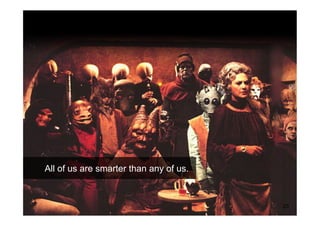 All of us are smarter than any of us.


                                        25
 