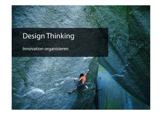 Design Thinking
Innovation organisieren
 