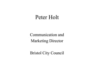Peter Holt

Communication and
Marketing Director

Bristol City Council
 