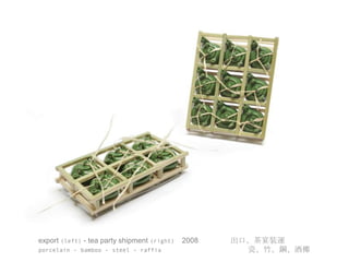export (left) - tea party shipment (right)   2008   出口、茶宴裝運
porcelain - bamboo - steel - raffia                   瓷、竹、鋼、酒椰
 