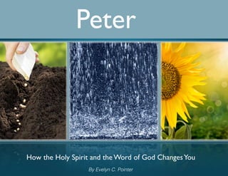 Peter
How the Holy Spirit and the Word of God ChangesYou
By Evelyn C. Pointer
 
