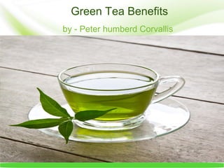 Green Tea Benefits
by - Peter humberd Corvallis
 