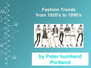 Fashion Trends
from 1920's to 1990's
by Peter humberd
Portland
 