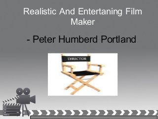 Realistic And Entertaning Film
Maker
- Peter Humberd Portland
 