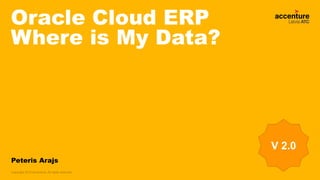 Copyright 2018 Accenture. All rights reserved.Copyright 2018 Accenture. All rights reserved.
Oracle Cloud ERP
Where is My Data?
Peteris Arajs
V 2.0
 