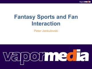Fantasy Sports and Fan Interaction Peter Jankulovski 