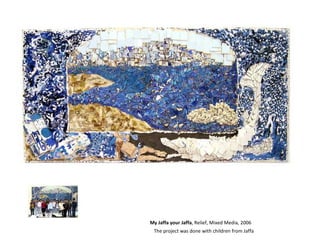 My Jaffa your Jaffa , Relief, Mixed Media, 2006 The project was done with children from Jaffa 