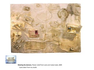 Meeting the demons , Plaster relief from casts and ready made, 2009 Casts taken from my studio 