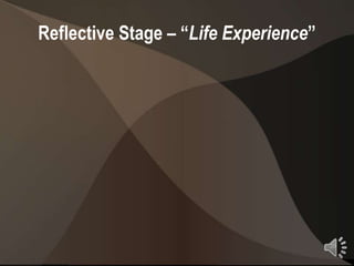 Reflective Stage – “Life Experience”




                                       20
 