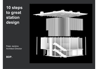 10 steps
to great
station
design




Peter Jenkins
Architect Director



BDP.
 