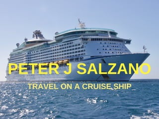 PETER J SALZANO
TRAVEL ON A CRUISE SHIP
 