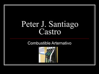 Peter J. Santiago Castro Combustible Arternativo 