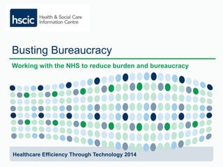 Busting Bureaucracy 
Working with the NHS to reduce burden and bureaucracy 
Healthcare Efficiency Through Technology 2014 
 