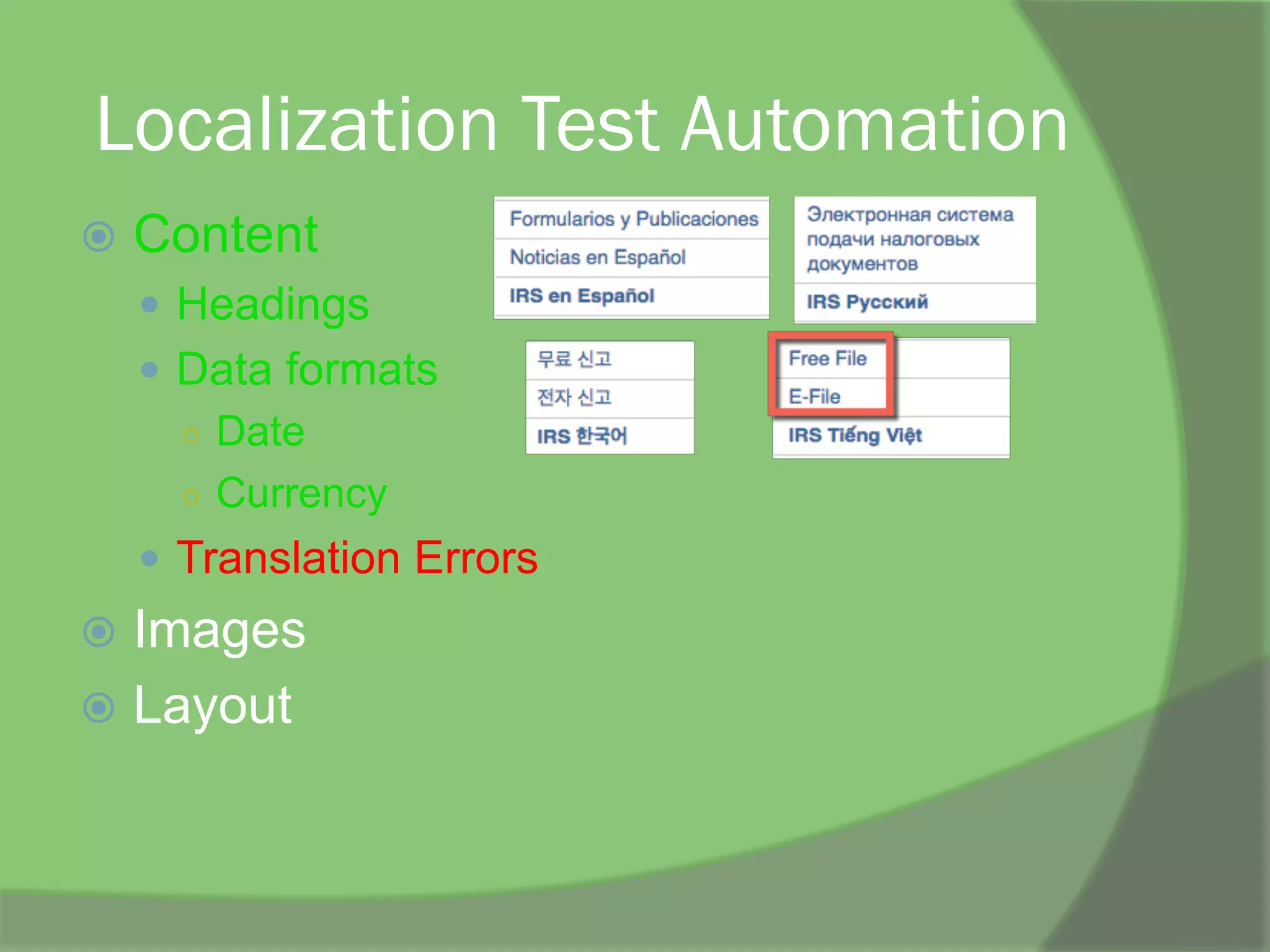 Localization Test Automation
ž  Content
—  Headings
—  Data formats
○  Date
○  Currency
—  Translation Errors
ž  Images
ž  Layout
 