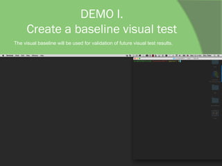 DEMO I.
Create a baseline visual test
The visual baseline will be used for validation of future visual test results.
 