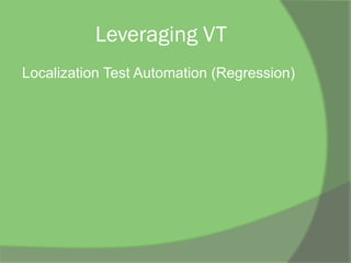 Leveraging VT
Localization Test Automation (Regression)
 
