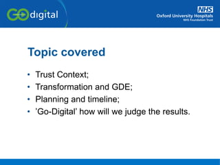 • Trust Context;
• Transformation and GDE;
• Planning and timeline;
• ’Go-Digital’ how will we judge the results.
Topic covered
 
