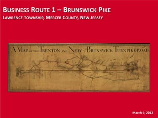 BUSINESS ROUTE 1 – BRUNSWICK PIKE
LAWRENCE TOWNSHIP, MERCER COUNTY, NEW JERSEY




                                               March 9, 2012
 