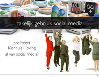 zakelijk gebruik social media


     proﬁteert
  Kienhuis Hoving
al van social media?



                                      1
 
