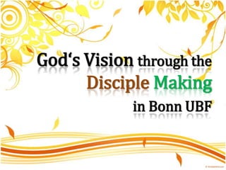 God‘s VisionthroughtheDiscipleMaking in Bonn UBF 