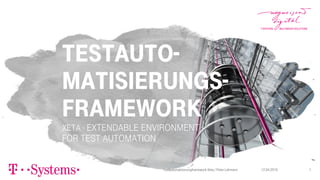 TESTauto-
matisierungs-
framework
XETA - eXtendable Environment
for Test Automation
12.04.2016Testautomatisierungframework Xeta / Peter Lehmann 1
 